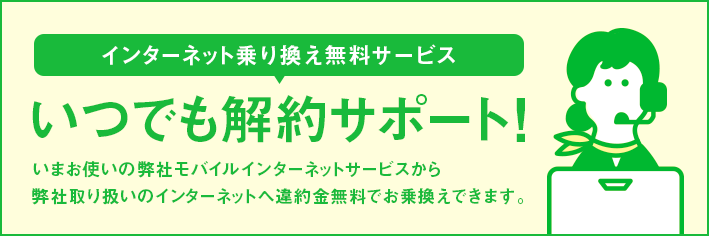 いつでも解約サポート。ご契約後、いつでも無料で元のインターネットへお戻りできます!